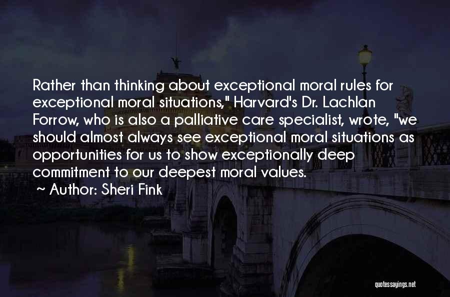 Sheri Fink Quotes: Rather Than Thinking About Exceptional Moral Rules For Exceptional Moral Situations, Harvard's Dr. Lachlan Forrow, Who Is Also A Palliative