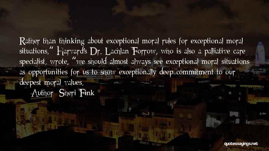 Sheri Fink Quotes: Rather Than Thinking About Exceptional Moral Rules For Exceptional Moral Situations, Harvard's Dr. Lachlan Forrow, Who Is Also A Palliative