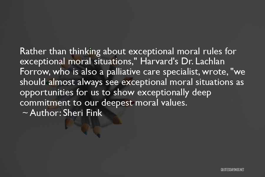 Sheri Fink Quotes: Rather Than Thinking About Exceptional Moral Rules For Exceptional Moral Situations, Harvard's Dr. Lachlan Forrow, Who Is Also A Palliative