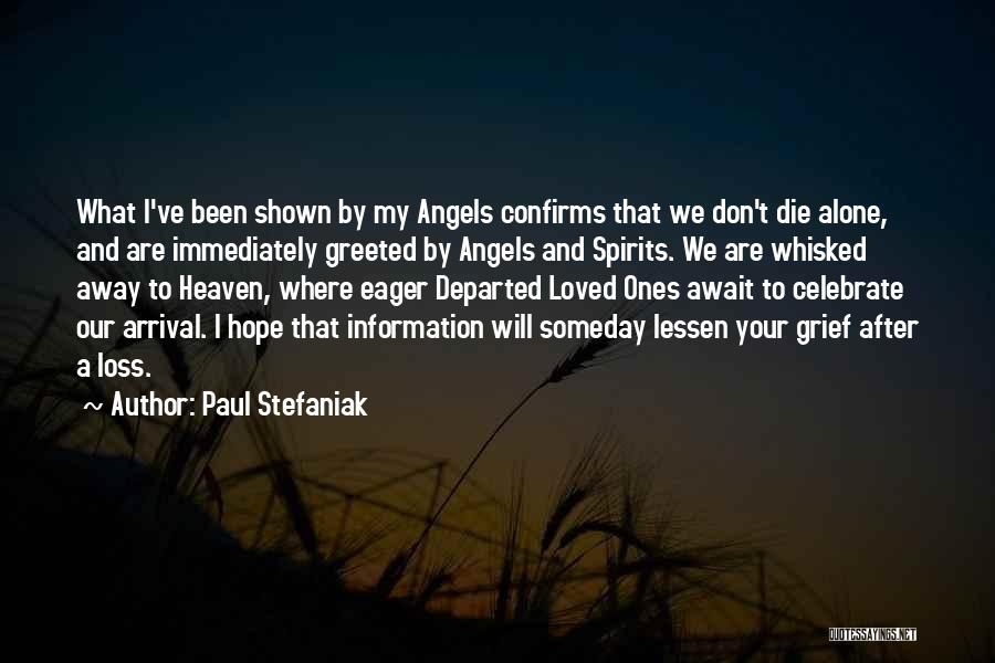 Paul Stefaniak Quotes: What I've Been Shown By My Angels Confirms That We Don't Die Alone, And Are Immediately Greeted By Angels And