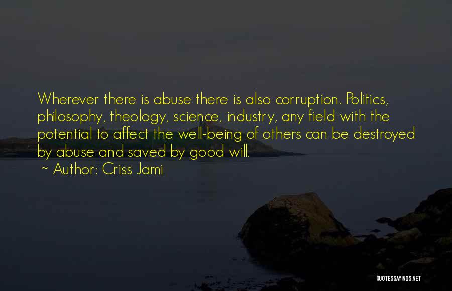 Criss Jami Quotes: Wherever There Is Abuse There Is Also Corruption. Politics, Philosophy, Theology, Science, Industry, Any Field With The Potential To Affect