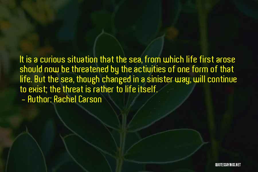 Rachel Carson Quotes: It Is A Curious Situation That The Sea, From Which Life First Arose Should Now Be Threatened By The Activities