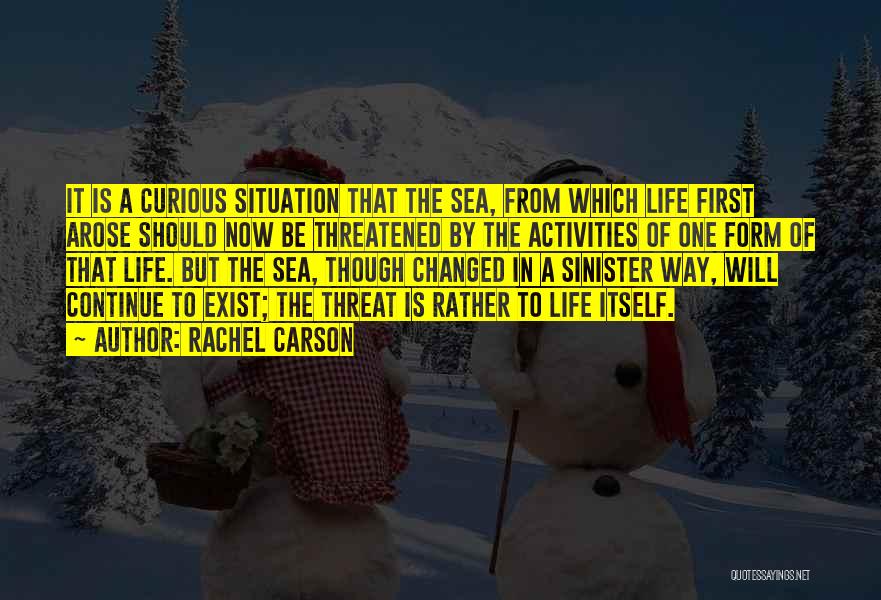 Rachel Carson Quotes: It Is A Curious Situation That The Sea, From Which Life First Arose Should Now Be Threatened By The Activities
