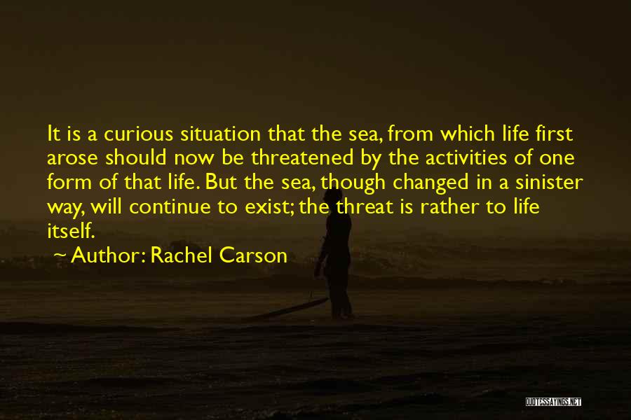 Rachel Carson Quotes: It Is A Curious Situation That The Sea, From Which Life First Arose Should Now Be Threatened By The Activities