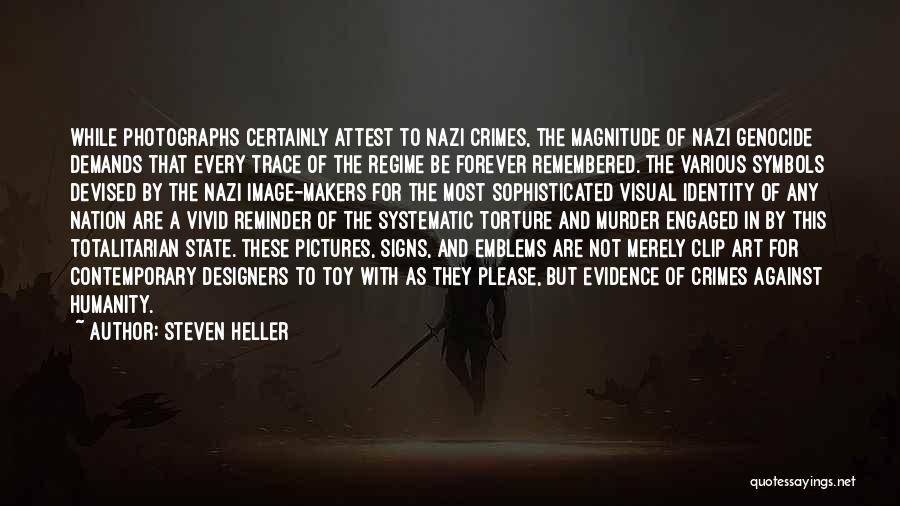 Steven Heller Quotes: While Photographs Certainly Attest To Nazi Crimes, The Magnitude Of Nazi Genocide Demands That Every Trace Of The Regime Be