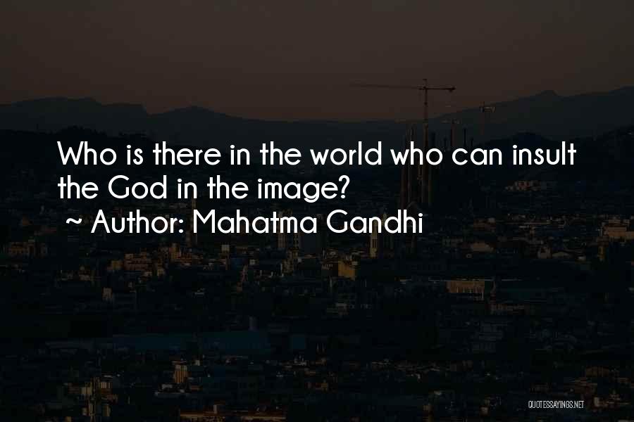 Mahatma Gandhi Quotes: Who Is There In The World Who Can Insult The God In The Image?