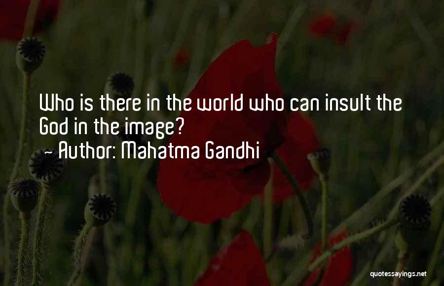 Mahatma Gandhi Quotes: Who Is There In The World Who Can Insult The God In The Image?