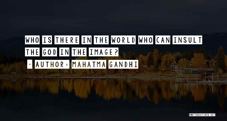 Mahatma Gandhi Quotes: Who Is There In The World Who Can Insult The God In The Image?