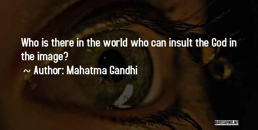 Mahatma Gandhi Quotes: Who Is There In The World Who Can Insult The God In The Image?