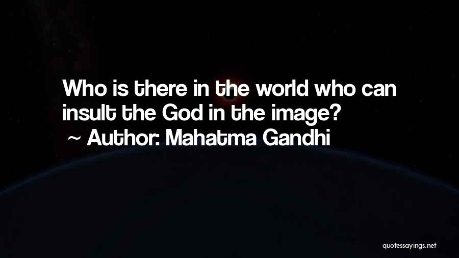 Mahatma Gandhi Quotes: Who Is There In The World Who Can Insult The God In The Image?