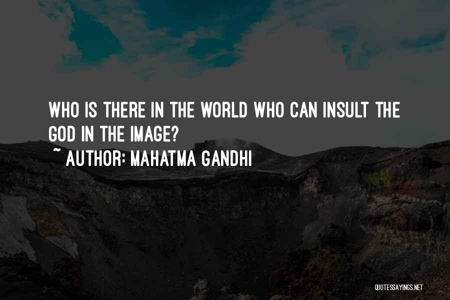 Mahatma Gandhi Quotes: Who Is There In The World Who Can Insult The God In The Image?