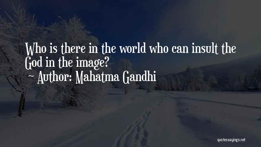 Mahatma Gandhi Quotes: Who Is There In The World Who Can Insult The God In The Image?