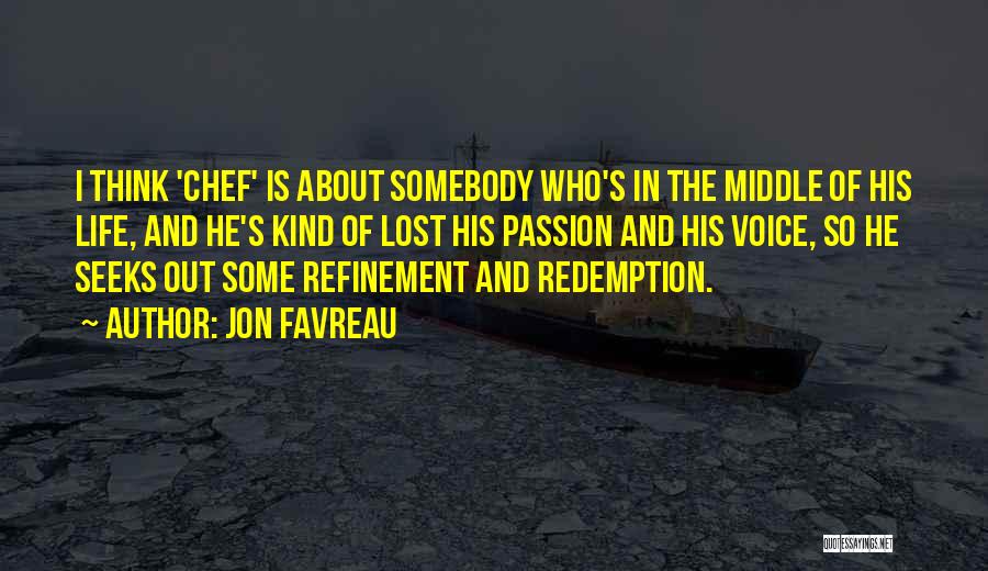 Jon Favreau Quotes: I Think 'chef' Is About Somebody Who's In The Middle Of His Life, And He's Kind Of Lost His Passion