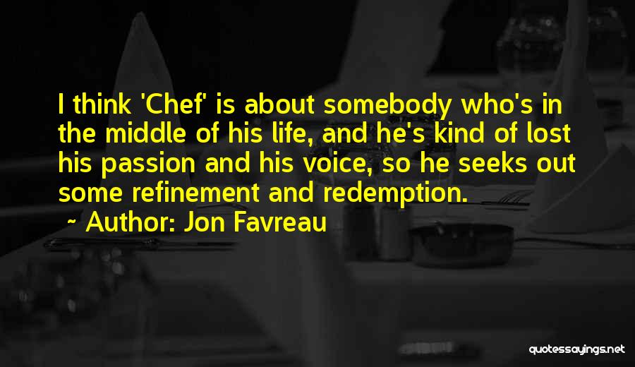 Jon Favreau Quotes: I Think 'chef' Is About Somebody Who's In The Middle Of His Life, And He's Kind Of Lost His Passion