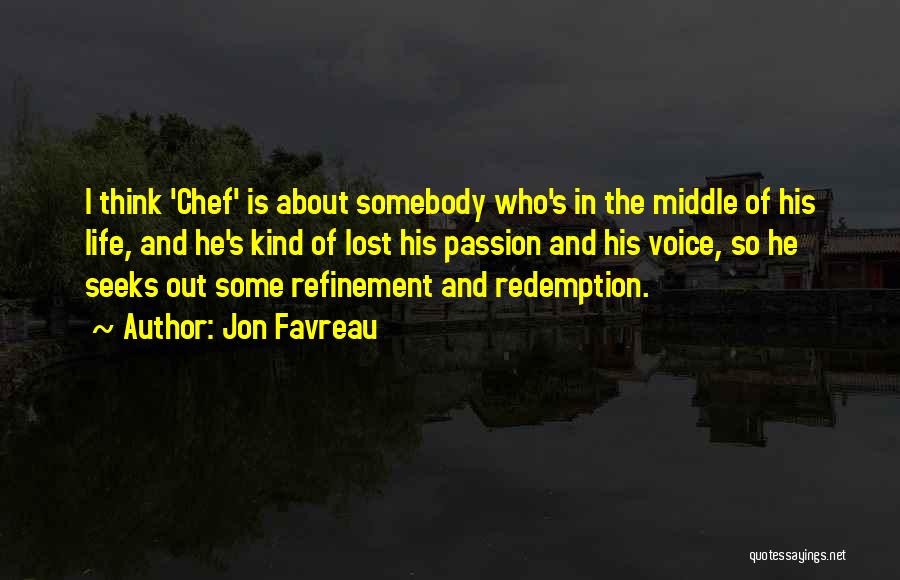 Jon Favreau Quotes: I Think 'chef' Is About Somebody Who's In The Middle Of His Life, And He's Kind Of Lost His Passion