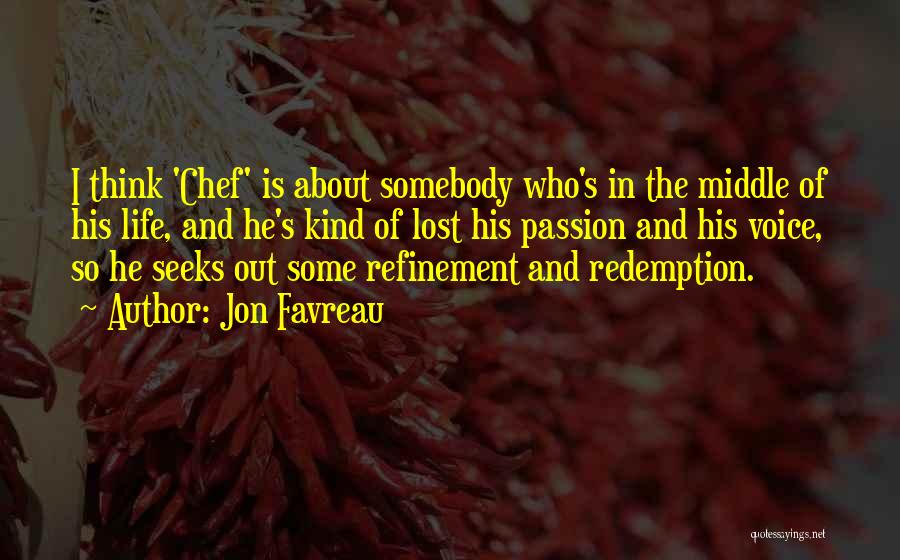 Jon Favreau Quotes: I Think 'chef' Is About Somebody Who's In The Middle Of His Life, And He's Kind Of Lost His Passion