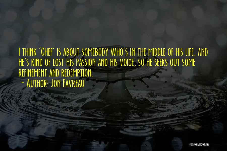 Jon Favreau Quotes: I Think 'chef' Is About Somebody Who's In The Middle Of His Life, And He's Kind Of Lost His Passion