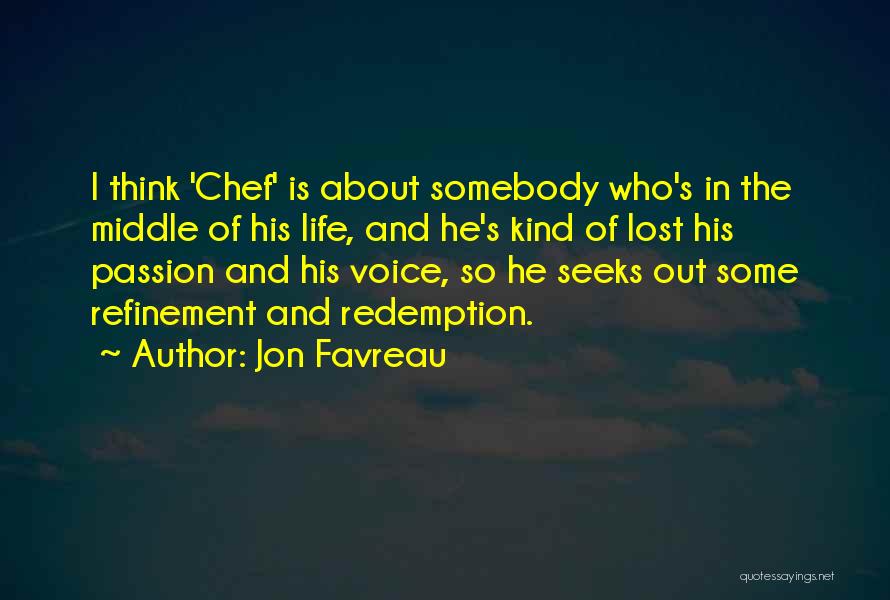 Jon Favreau Quotes: I Think 'chef' Is About Somebody Who's In The Middle Of His Life, And He's Kind Of Lost His Passion