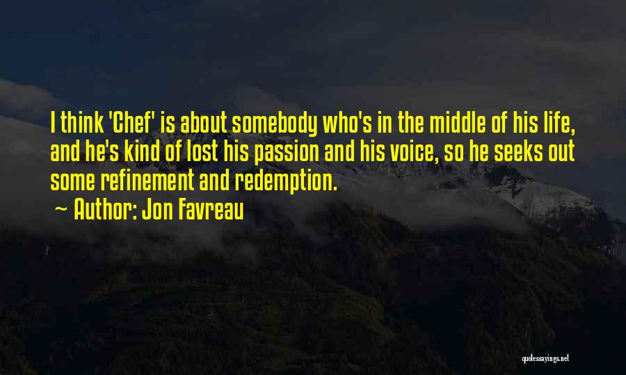 Jon Favreau Quotes: I Think 'chef' Is About Somebody Who's In The Middle Of His Life, And He's Kind Of Lost His Passion