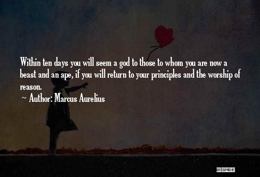 Marcus Aurelius Quotes: Within Ten Days You Will Seem A God To Those To Whom You Are Now A Beast And An Ape,