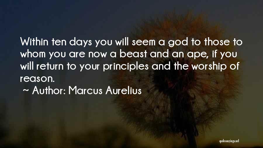 Marcus Aurelius Quotes: Within Ten Days You Will Seem A God To Those To Whom You Are Now A Beast And An Ape,