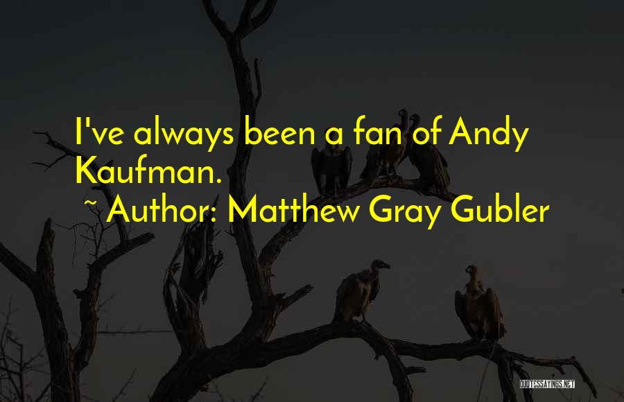 Matthew Gray Gubler Quotes: I've Always Been A Fan Of Andy Kaufman.