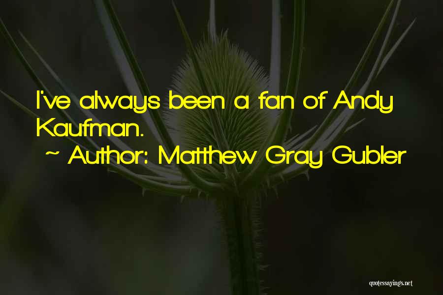 Matthew Gray Gubler Quotes: I've Always Been A Fan Of Andy Kaufman.