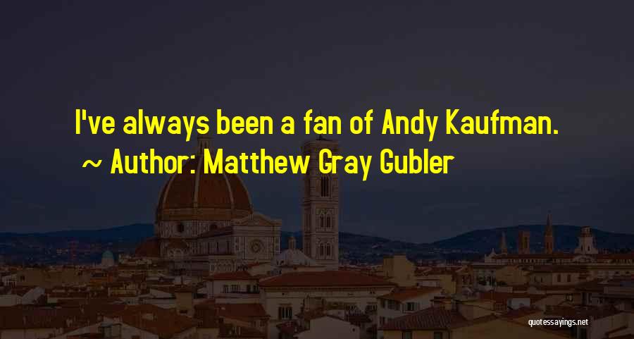 Matthew Gray Gubler Quotes: I've Always Been A Fan Of Andy Kaufman.