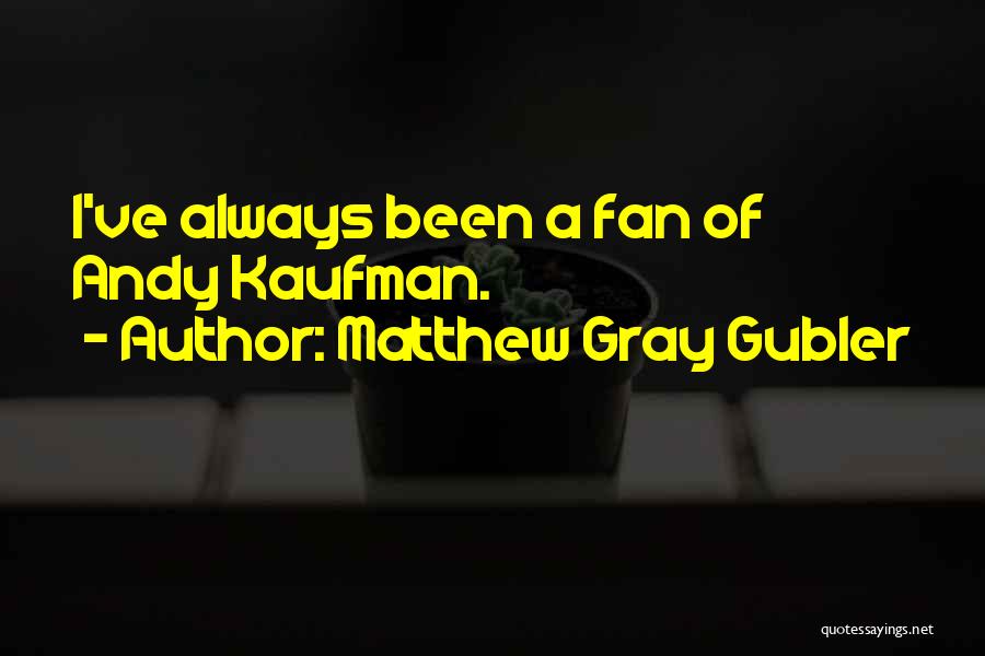 Matthew Gray Gubler Quotes: I've Always Been A Fan Of Andy Kaufman.