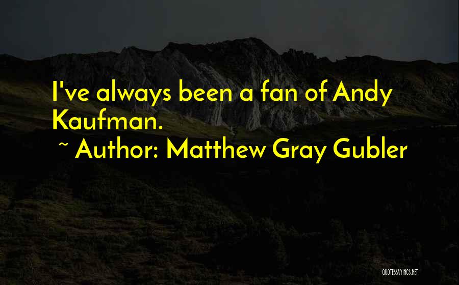 Matthew Gray Gubler Quotes: I've Always Been A Fan Of Andy Kaufman.