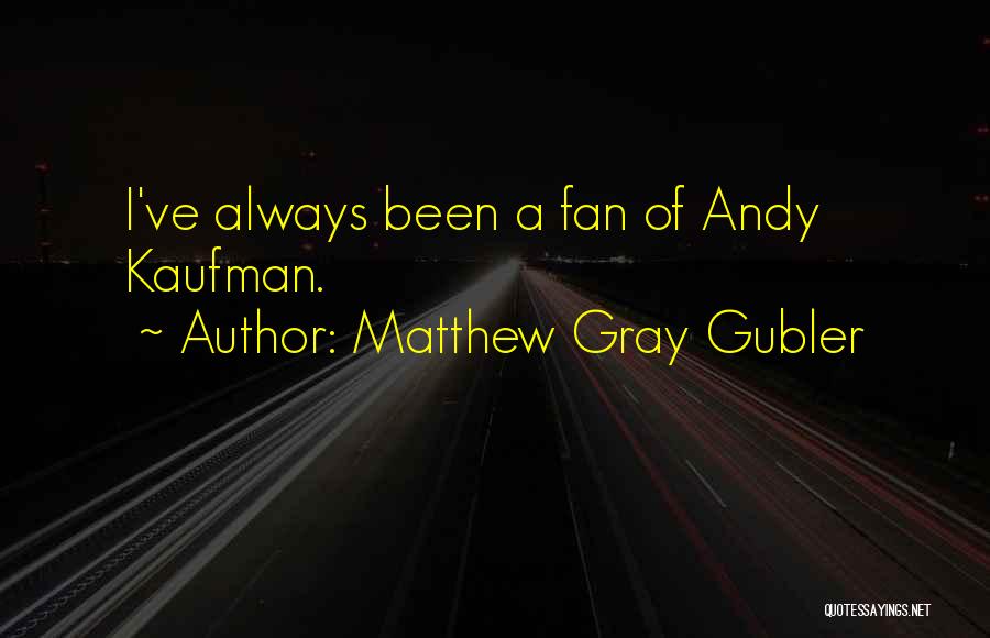Matthew Gray Gubler Quotes: I've Always Been A Fan Of Andy Kaufman.