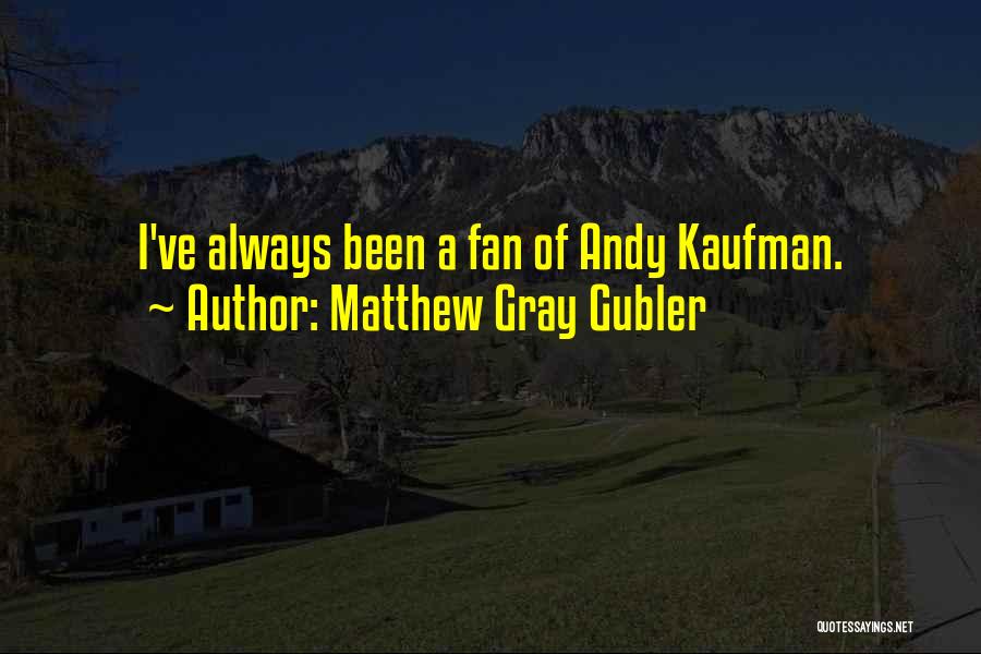 Matthew Gray Gubler Quotes: I've Always Been A Fan Of Andy Kaufman.