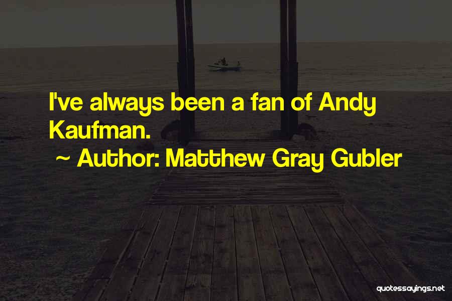 Matthew Gray Gubler Quotes: I've Always Been A Fan Of Andy Kaufman.