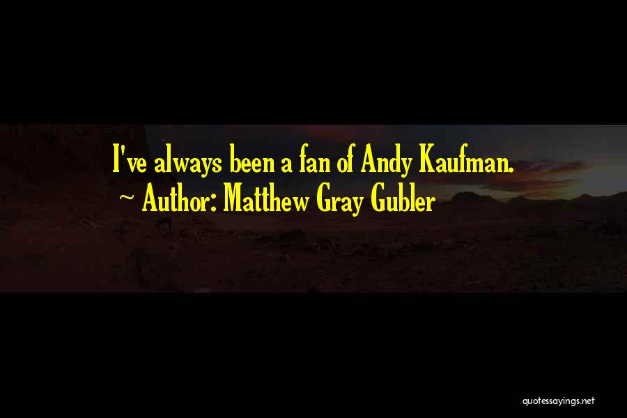 Matthew Gray Gubler Quotes: I've Always Been A Fan Of Andy Kaufman.