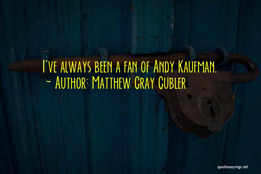 Matthew Gray Gubler Quotes: I've Always Been A Fan Of Andy Kaufman.