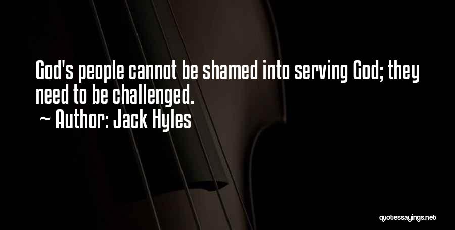 Jack Hyles Quotes: God's People Cannot Be Shamed Into Serving God; They Need To Be Challenged.