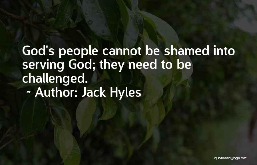 Jack Hyles Quotes: God's People Cannot Be Shamed Into Serving God; They Need To Be Challenged.