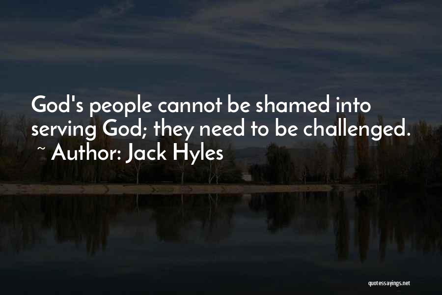 Jack Hyles Quotes: God's People Cannot Be Shamed Into Serving God; They Need To Be Challenged.