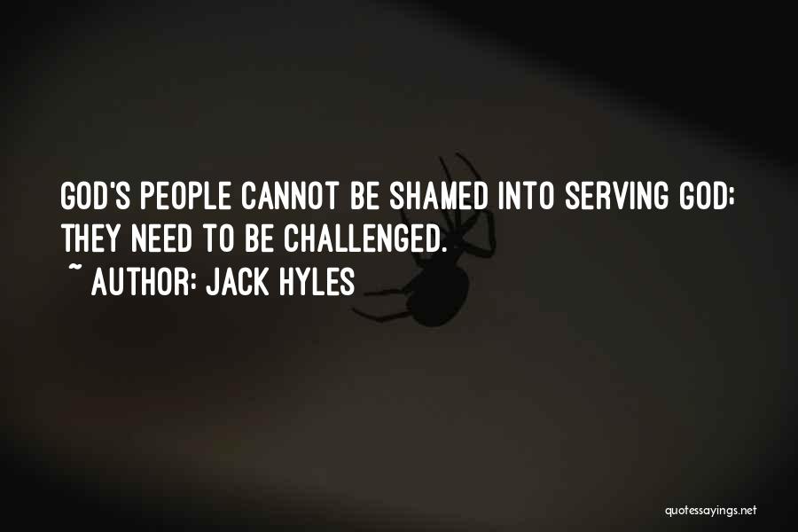 Jack Hyles Quotes: God's People Cannot Be Shamed Into Serving God; They Need To Be Challenged.