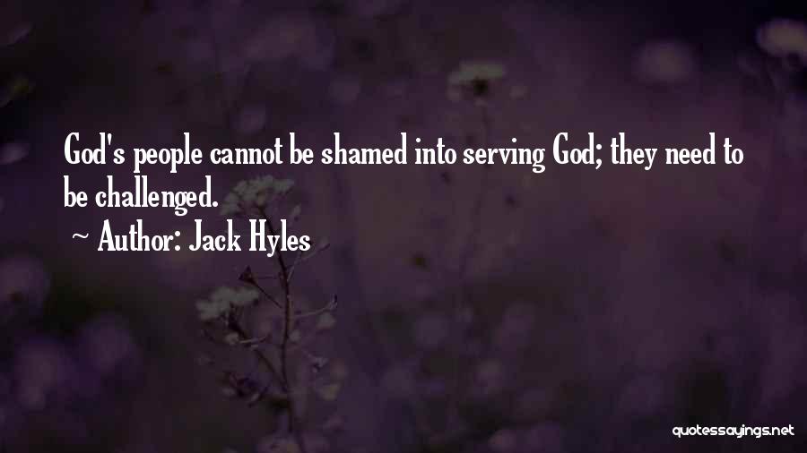 Jack Hyles Quotes: God's People Cannot Be Shamed Into Serving God; They Need To Be Challenged.