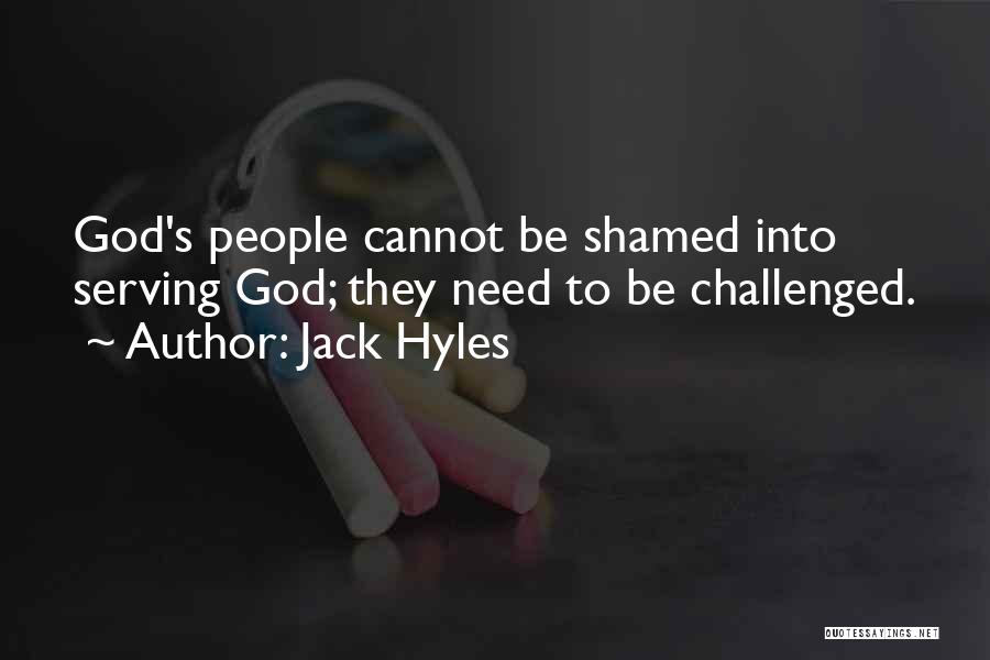 Jack Hyles Quotes: God's People Cannot Be Shamed Into Serving God; They Need To Be Challenged.