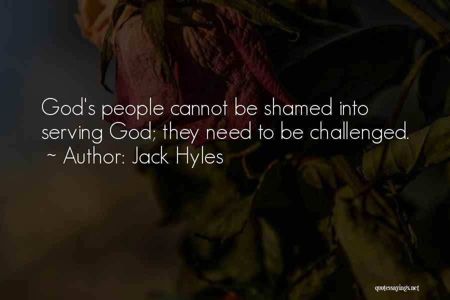 Jack Hyles Quotes: God's People Cannot Be Shamed Into Serving God; They Need To Be Challenged.