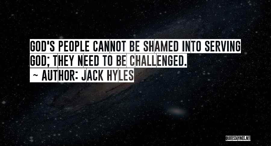 Jack Hyles Quotes: God's People Cannot Be Shamed Into Serving God; They Need To Be Challenged.