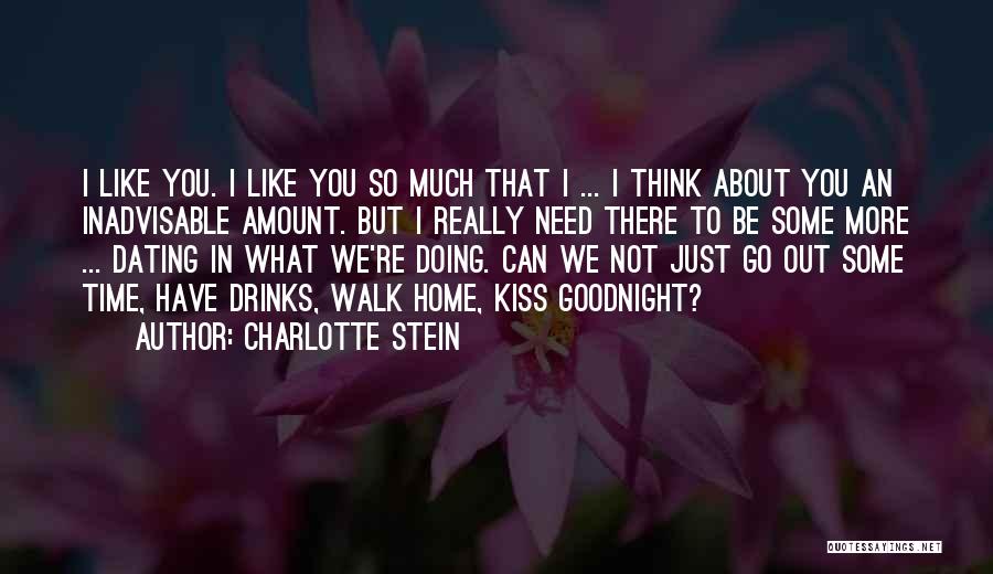 Charlotte Stein Quotes: I Like You. I Like You So Much That I ... I Think About You An Inadvisable Amount. But I