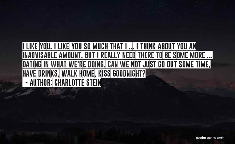 Charlotte Stein Quotes: I Like You. I Like You So Much That I ... I Think About You An Inadvisable Amount. But I