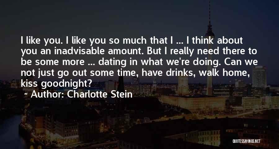 Charlotte Stein Quotes: I Like You. I Like You So Much That I ... I Think About You An Inadvisable Amount. But I
