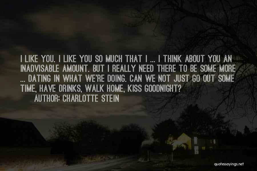 Charlotte Stein Quotes: I Like You. I Like You So Much That I ... I Think About You An Inadvisable Amount. But I