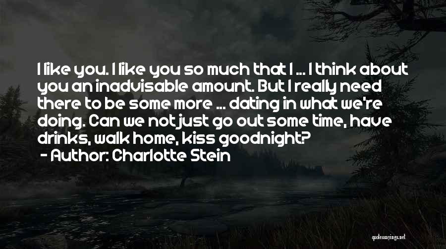 Charlotte Stein Quotes: I Like You. I Like You So Much That I ... I Think About You An Inadvisable Amount. But I