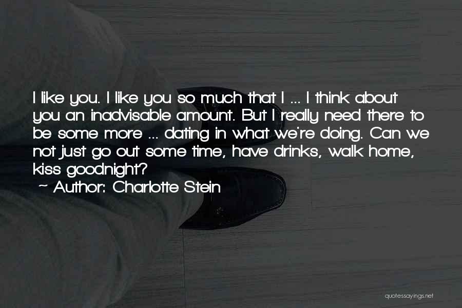 Charlotte Stein Quotes: I Like You. I Like You So Much That I ... I Think About You An Inadvisable Amount. But I