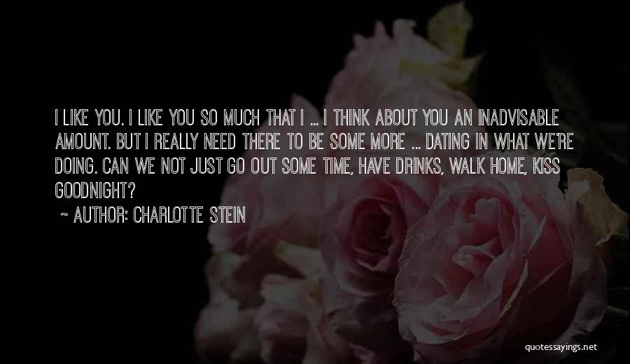 Charlotte Stein Quotes: I Like You. I Like You So Much That I ... I Think About You An Inadvisable Amount. But I